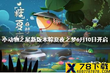 《小动物之星》新版本粽夏夜之梦6月10日开启 更新预告