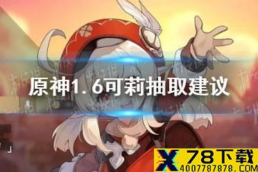 《原神手游》1.6可莉池子值得抽吗 1.6逃跑的太阳卡池抽取建议