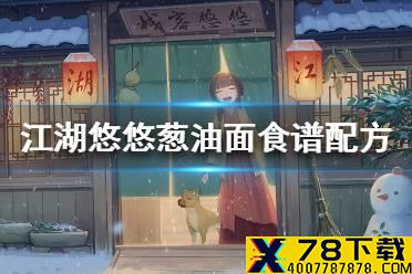 《江湖悠悠》葱油面食谱配方是什么 葱油面食谱配方分享