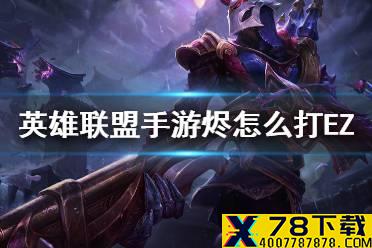 《英雄联盟手游》烬怎么打EZ 烬对线EZ技巧