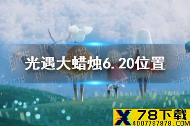《光遇》大蜡烛6.20位置 6月20日大蜡烛在哪