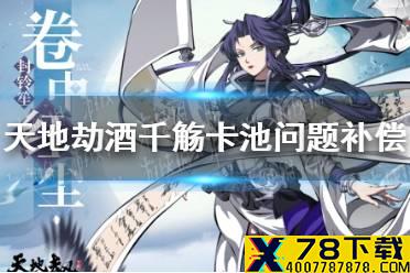 《天地劫幽城再临》酒千觞卡池问题补偿一览 精选卡池酒千觞问题说明