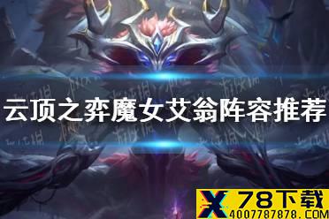 《云顶之弈手游》魔女艾翁阵容推荐 11.12魔女艾翁阵容出装
