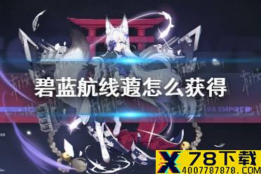 《碧蓝航线》蕸怎么获得 霞获得方法