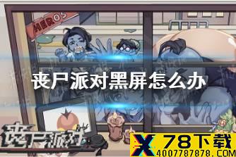 《丧尸派对》黑屏怎么办 黑屏问题解决办法