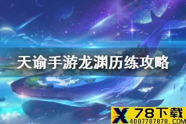 《天谕手游》龙渊历练攻略 龙渊历练怎么玩