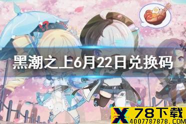《黑潮之上》6月22日最新兑换码是什么 6月22日兑换码一览