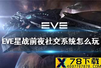 《EVE星战前夜》社交系统怎么玩 社交系统玩法攻略