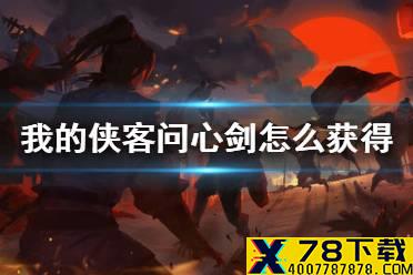 《我的侠客》问心剑怎么获得 问心剑获得方法