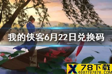 《我的侠客》6月22日兑换码一览 6月22日最新兑换码