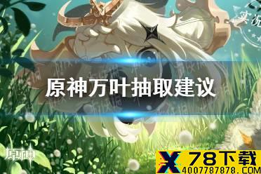 《原神手游》万叶值得抽吗 万叶抽几命合适