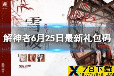 《解神者》6月25日最新礼包码 6月25日可用礼包码一览