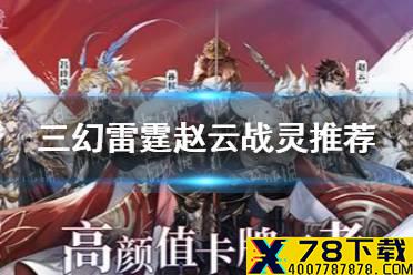 《三国志幻想大陆》雷霆赵云战灵推荐 雷霆赵云战灵选什么好