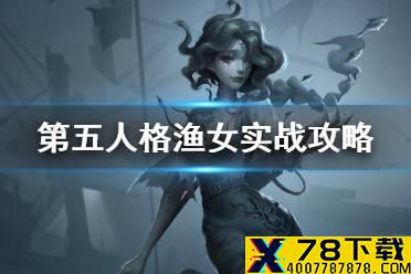 《第五人格》渔女怎么玩 渔女实战攻略