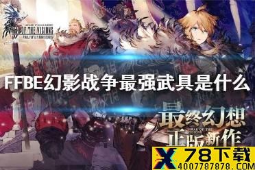 《最终幻想勇气启示录幻影战争》最强武具是什么 最强武具攻略