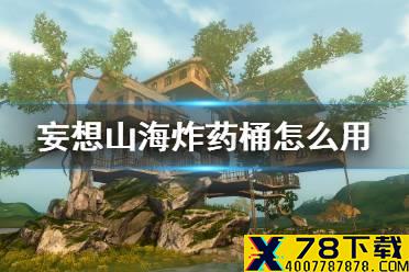 《妄想山海》炸药桶怎么用 炸药桶使用方法介绍