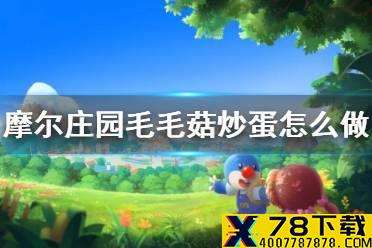 《摩尔庄园手游》毛毛菇炒蛋怎么做 毛毛菇炒蛋菜谱介绍