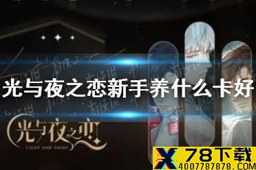 《光与夜之恋》新手养什么卡好 新手养卡攻略