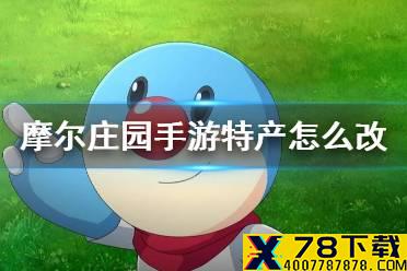 《摩尔庄园手游》特产怎么改 特产改变方法介绍