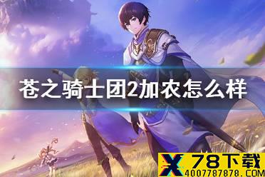 《苍之骑士团2》加农怎么样 加农培养推荐