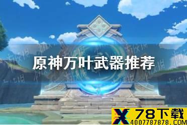 《原神手游》万叶武器推荐 万叶武器选什么