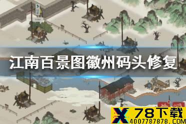 《江南百景图》徽州码头怎么开 徽州码头修复路线推荐