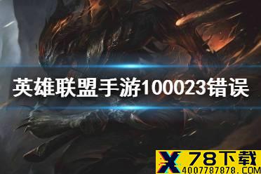 《英雄联盟手游》100023错误怎么办 100023错误解决方法