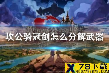 《坎公骑冠剑》怎么分解武器 分解装备攻略