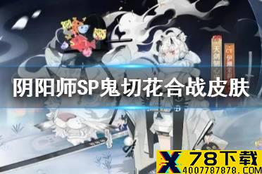 《阴阳师》SP鬼切皮肤尔切虎啸介绍 奶切花合战文月皮肤展示