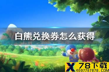 《摩尔庄园手游》白熊兑换券怎么获得 白熊兑换券获得方法