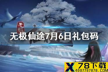《无极仙途》7月6日礼包码是什么 7月6日礼包码介绍