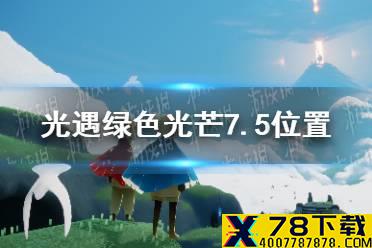 《光遇》收集绿色光芒任务怎么做7.5 绿色光芒7.5位置