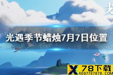 《光遇》季节蜡烛7月7日位置 2021年7月7日季节蜡烛在哪