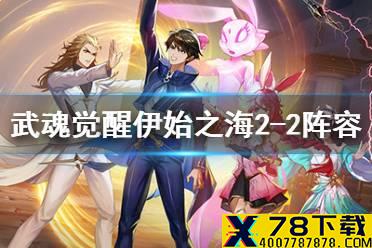 《斗罗大陆武魂觉醒》伊始之海2-2怎么过 伊始之海2-2阵容搭配