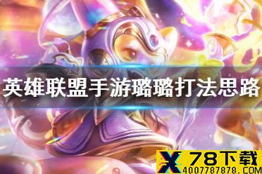 《英雄联盟手游》璐璐打法思路 璐璐怎么玩