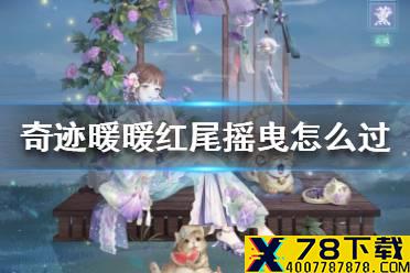 《奇迹暖暖》红尾摇曳怎么过 盛夏熏风红尾摇曳关卡搭配攻略