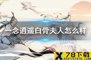 《一念逍遥》白骨夫人怎么样 白骨夫人属性详解
