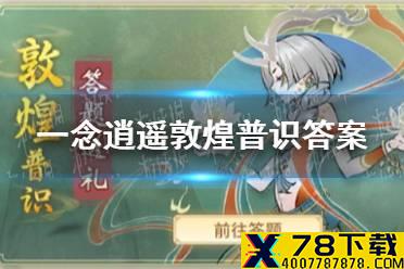 《一念逍遥》敦煌普识答案 敦煌答题答案