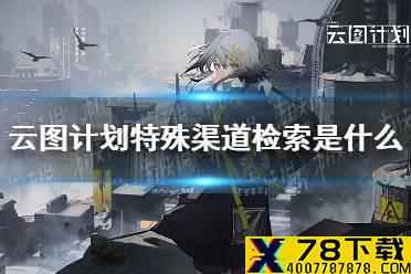 《云图计划》特殊渠道检索是什么 特殊渠道检索介绍