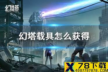 《幻塔》载具怎么获得 载具获取攻略