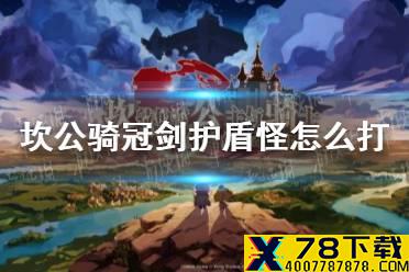 《坎公骑冠剑》护盾怪怎么打 护盾怪打法攻略