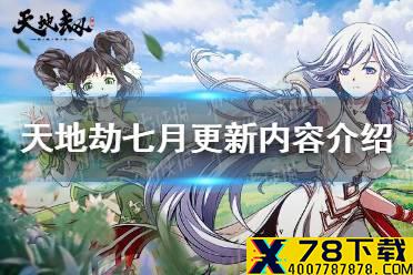 《天地劫》七月更新内容怎么样 七月更新内容介绍