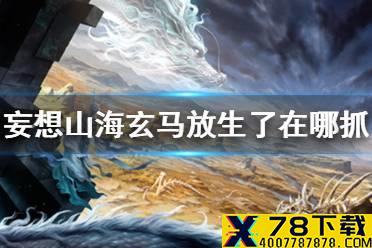《妄想山海》玄马放生了在哪抓 玄马放生了怎么办介绍