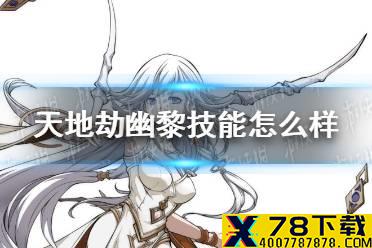 《天地劫》幽黎技能怎么样 幽黎技能介绍