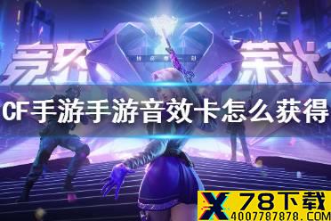 《CF手游》手游音效卡怎么获得 音效卡获得方法介绍