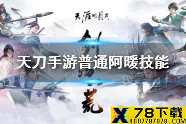 《天涯明月刀手游》普通阿暖技能介绍 普通阿暖怎么打