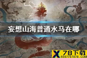 《妄想山海》普通水马在哪 普通水马位置
