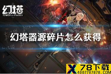 《幻塔》器源碎片怎么获得 器源碎片获取攻略