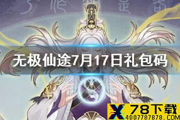 《无极仙途》7月17日礼包码是什么 7月17日礼包码介绍