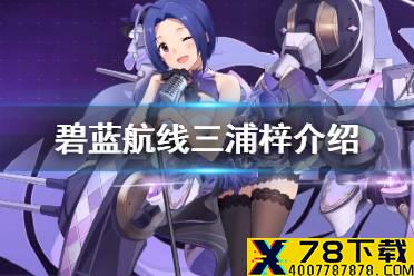 《碧蓝航线》三浦梓是谁 偶像大师联动SSR重巡三浦梓介绍